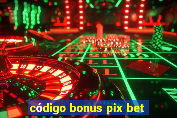 código bonus pix bet