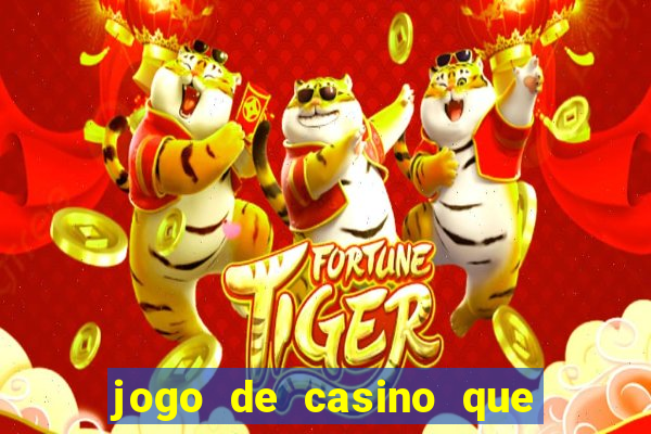 jogo de casino que da dinheiro