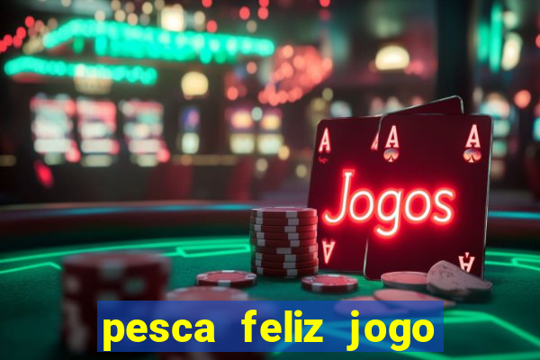 pesca feliz jogo ganhar dinheiro