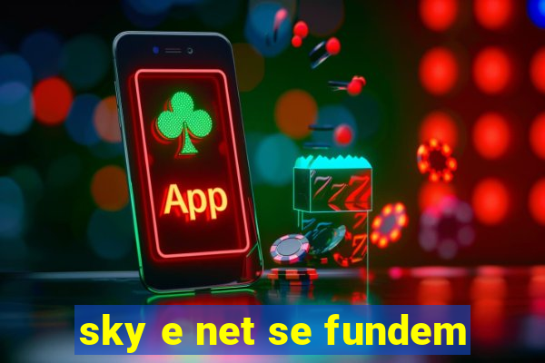 sky e net se fundem