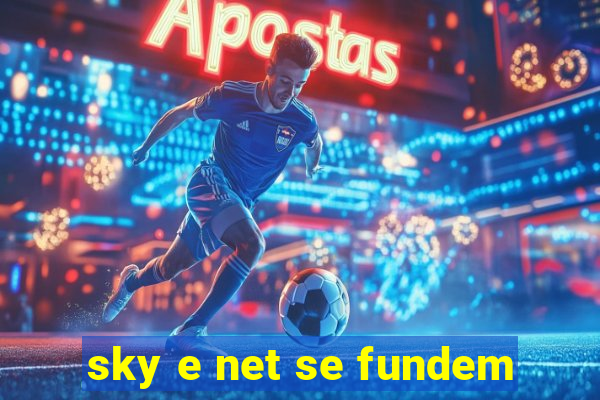 sky e net se fundem