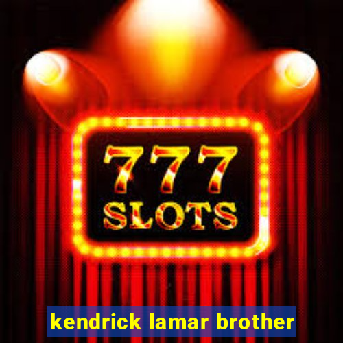 kendrick lamar brother