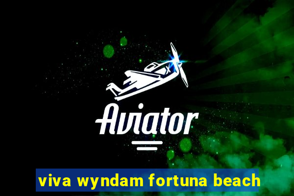 viva wyndam fortuna beach