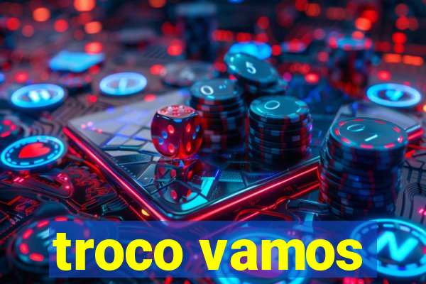 troco vamos