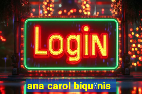 ana carol biqu铆nis