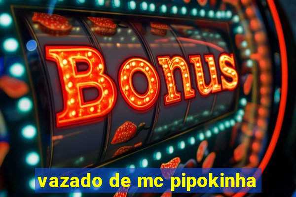 vazado de mc pipokinha