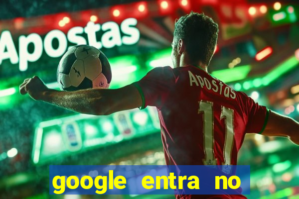 google entra no jogo de c****