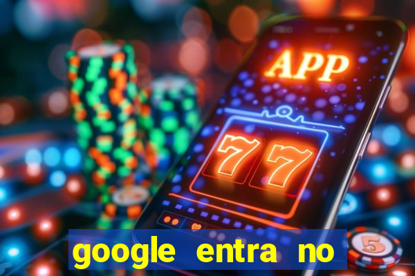 google entra no jogo de c****