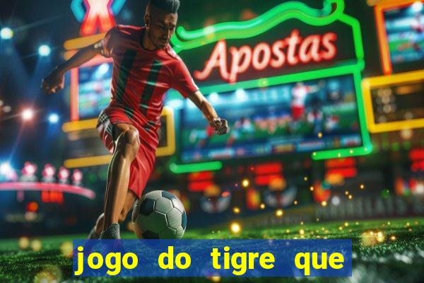 jogo do tigre que nao precisa depositar dinheiro