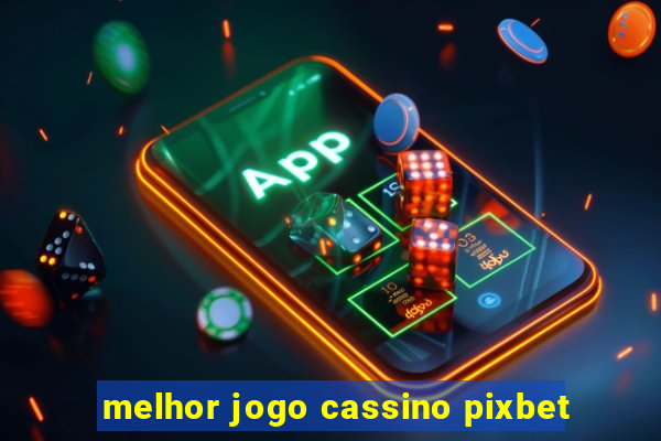 melhor jogo cassino pixbet