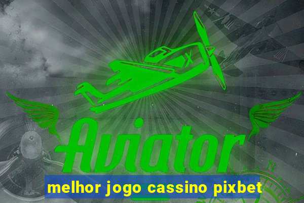 melhor jogo cassino pixbet