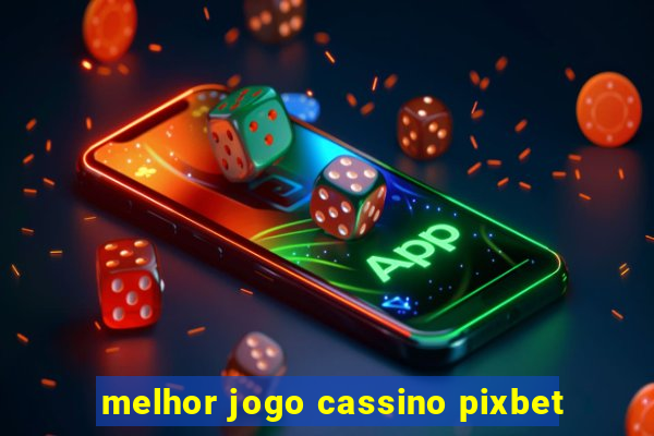 melhor jogo cassino pixbet