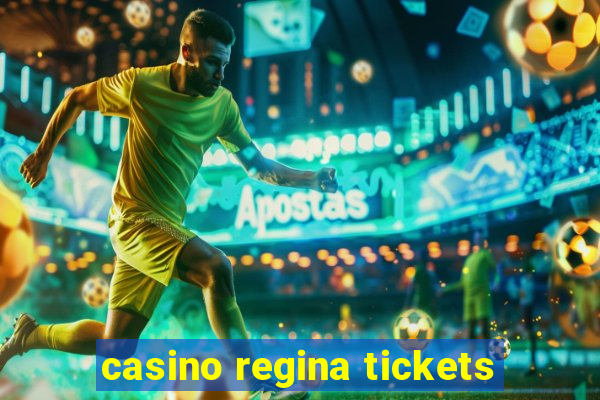 casino regina tickets