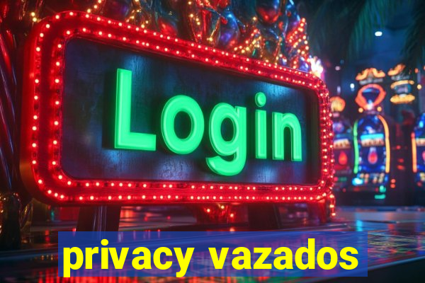 privacy vazados