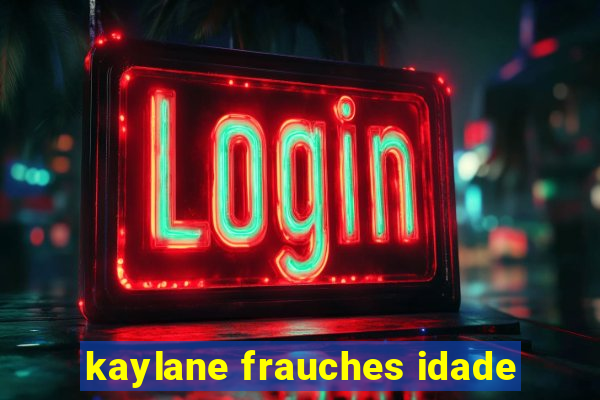 kaylane frauches idade