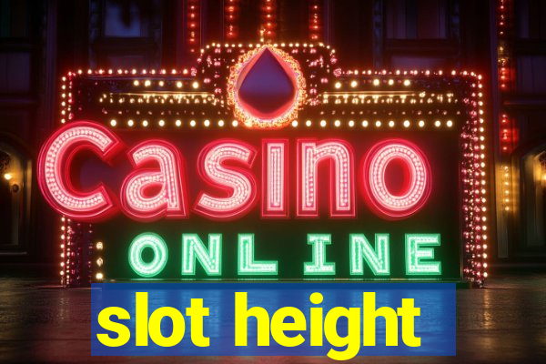 slot height