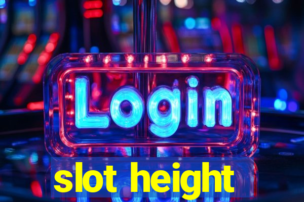 slot height