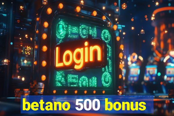 betano 500 bonus