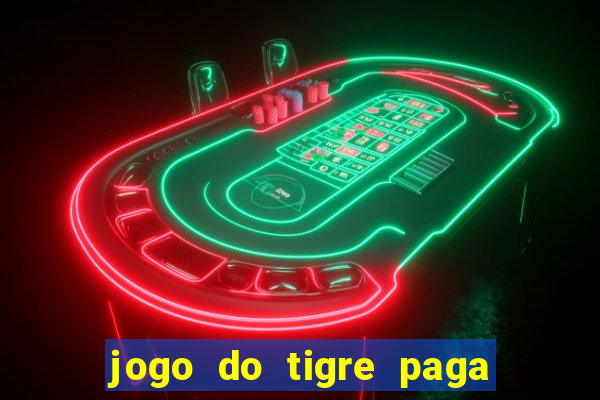 jogo do tigre paga de verdade