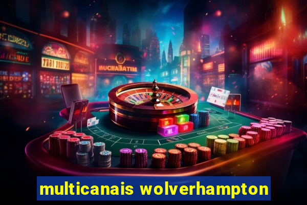 multicanais wolverhampton