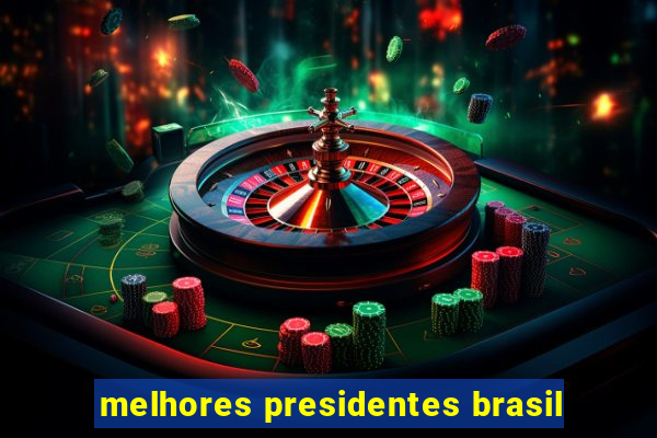 melhores presidentes brasil