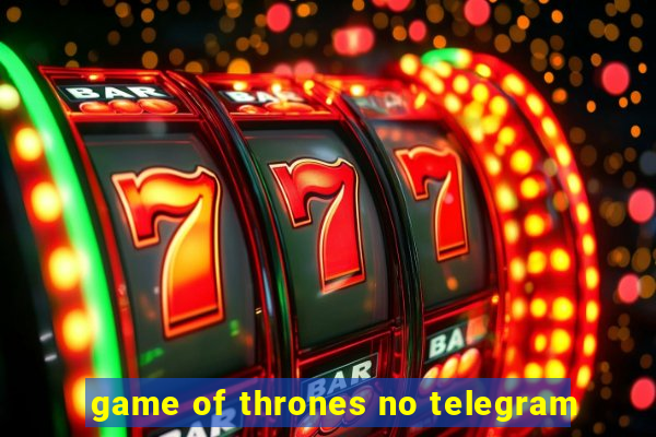 game of thrones no telegram