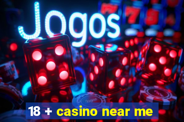 18 + casino near me