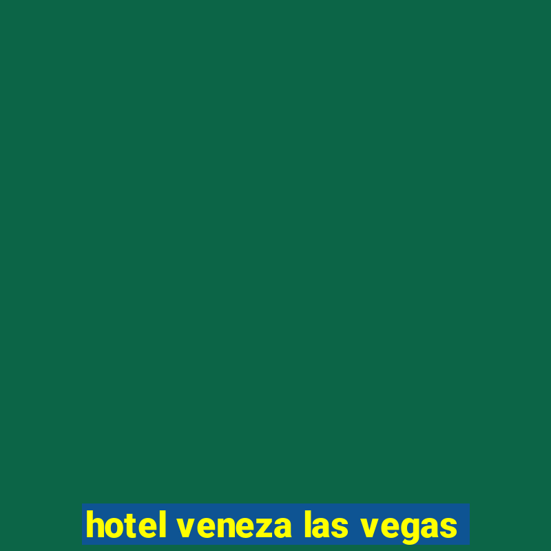 hotel veneza las vegas