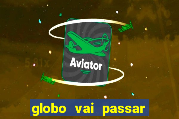 globo vai passar jogo hoje