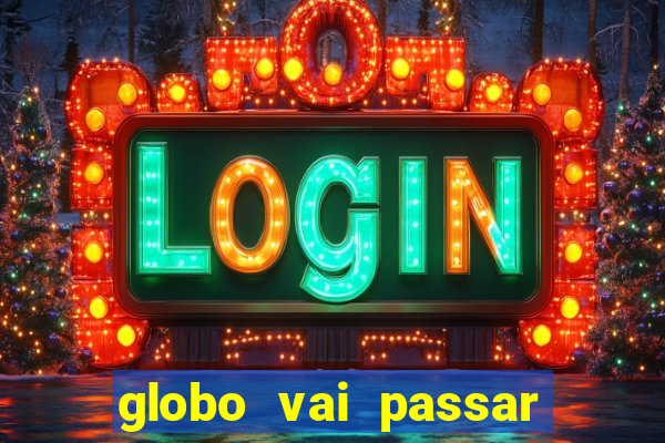 globo vai passar jogo hoje