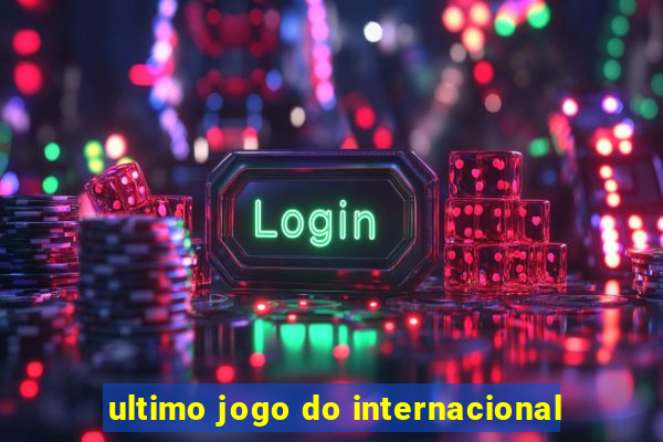 ultimo jogo do internacional