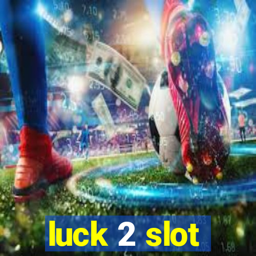 luck 2 slot