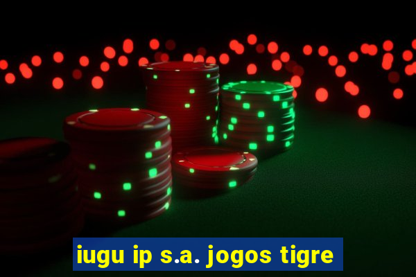 iugu ip s.a. jogos tigre