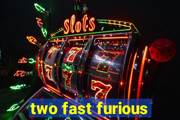 two fast furious