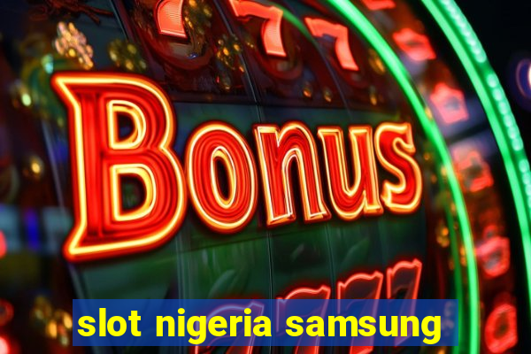 slot nigeria samsung