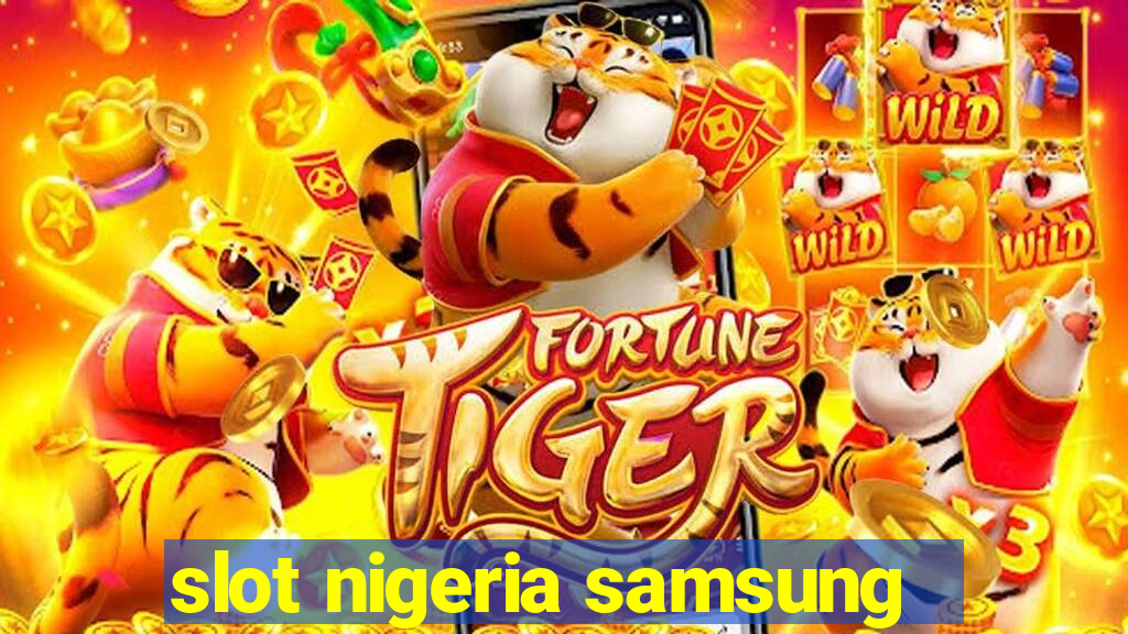 slot nigeria samsung