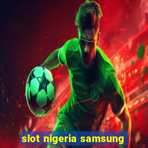 slot nigeria samsung