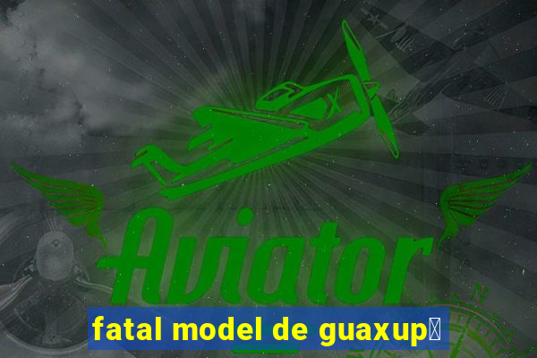 fatal model de guaxup茅