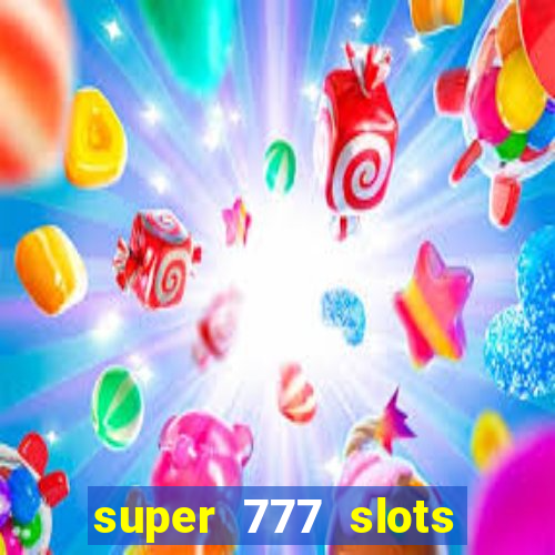 super 777 slots paga mesmo