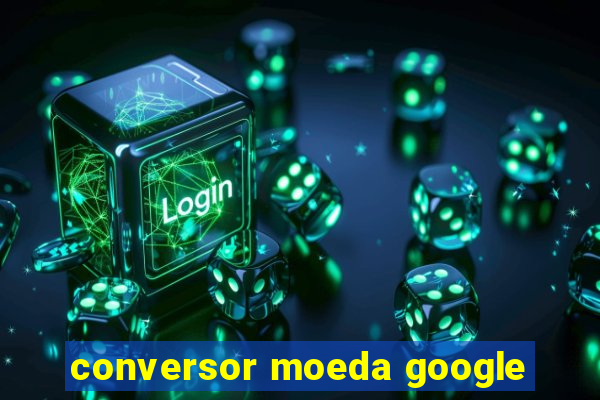 conversor moeda google