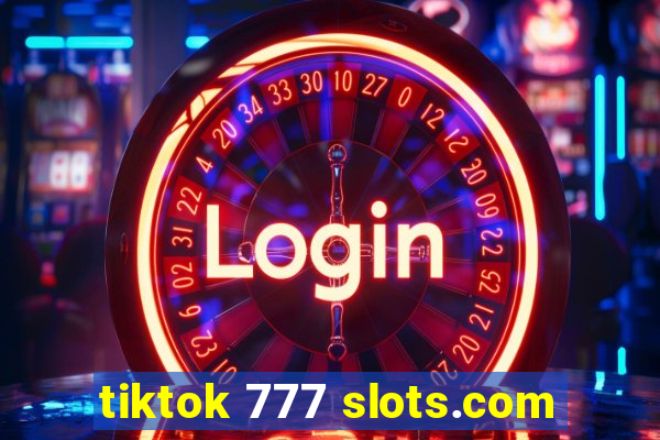 tiktok 777 slots.com