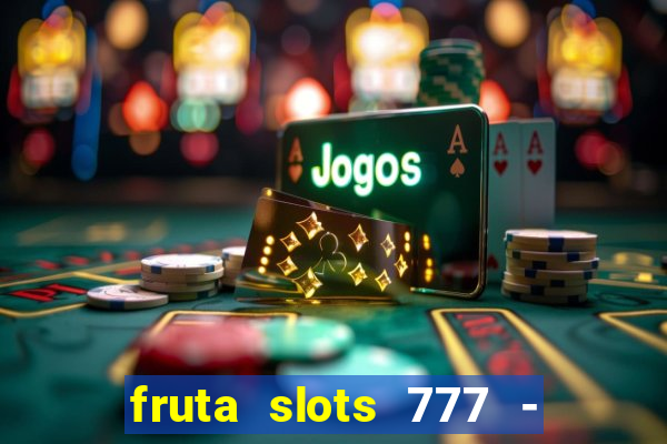 fruta slots 777 - mega jackpot