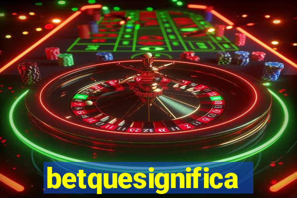 betquesignifica