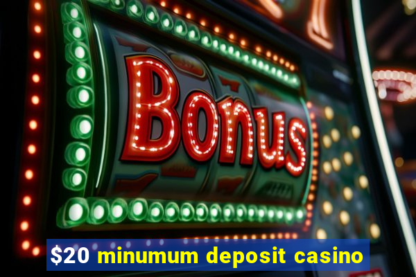 $20 minumum deposit casino