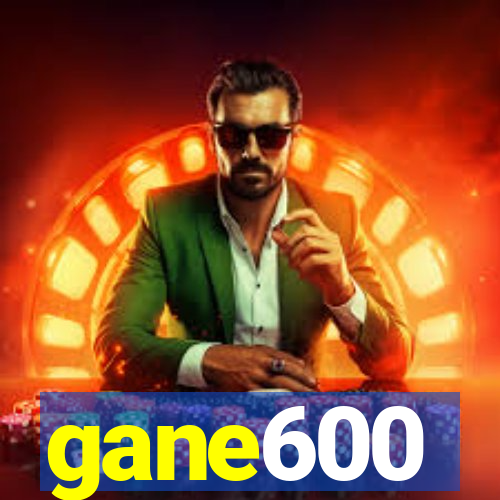 gane600