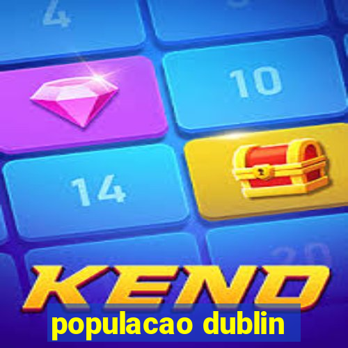 populacao dublin