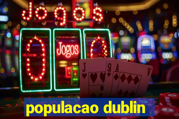 populacao dublin