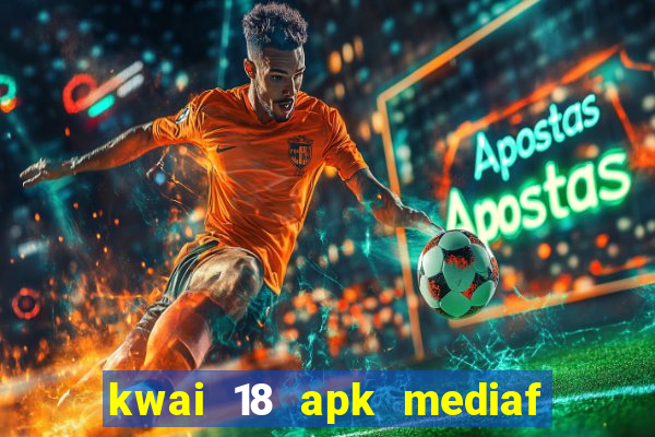 kwai 18 apk mediaf  re