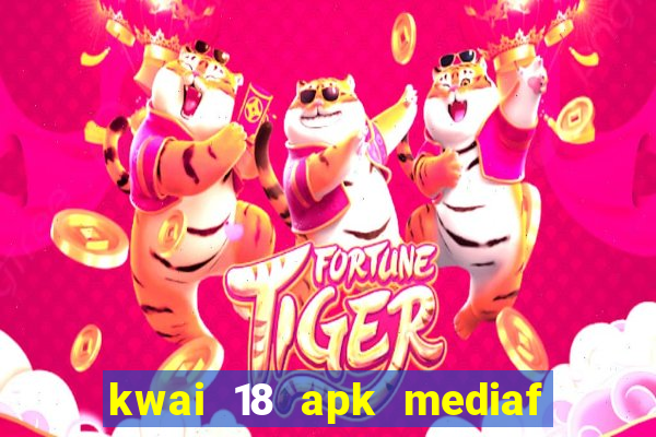 kwai 18 apk mediaf  re