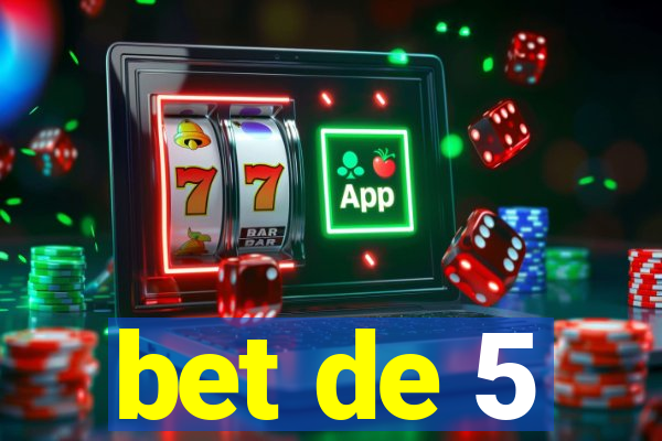 bet de 5